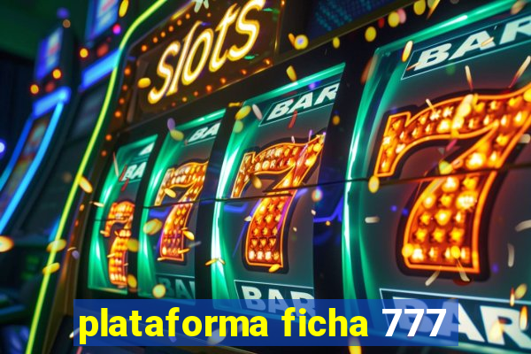 plataforma ficha 777